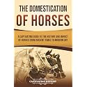 The Domestication of Horses: A Captivating Guide to the History and Impact of Horses from Ancient Times to Modern Day (Captivating History)