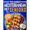 The Easiest Mediterranean Diet Cookbook for Seniors: A Complete Evidence-Based Guide to Healthy Eating, Weight Management, and Longevity | Delicious ... 60 (The Easiest Healthy Diets for Seniors)