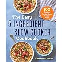 The Easy 5-Ingredient Slow Cooker Cookbook: 100 Delicious No-Fuss Meals for Busy People