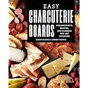 Easy Charcuterie Boards: Arrangements, Recipes, and Pairings for Any Occasion