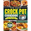 The Easy Crock Pot Cookbook for Beginners: Foolproof Crock Pot Recipes for Flavorful Soups, Tender Meats, Hearty Stews, Comforting Casseroles, and Tasty Family Meals | Perfect for Daily Cooking