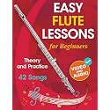 Easy Flute Lessons for Beginners: Theory, Practice and 42 Songs. For Kids 12+ and Adults. With Online Video and Audio
