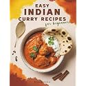 Easy Indian Curry Recipes for Beginners: 60 Authentic Dishes with Step-by-Step Meal Plans, Shopping Lists, Spices Guide, and Ingredient Substitutions for New Home Cooks to Master Indian Flavors