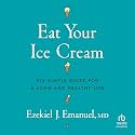 Eat Your Ice Cream: Six Simple Rules for a Long and Healthy Life