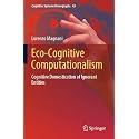 Eco-cognitive Computationalism: Cognitive Domestication of Ignorant Entities: 43 (Cognitive Systems Monographs, 43)