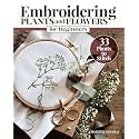 Embroidering Plants and Flowers for Beginners: 33 Plants to Stitch (Landauer) Ready-to-Use Embroidery Patterns Inspired by Nature, with Diagrams, Photos, a Stitch Guide, and Thread Suggestions