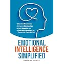 Emotional Intelligence Simplified: Boost Self-Awareness, Improve Relationships, Build Empathy, and Lead with Confidence for Success in Life and Work (“Life Essentials Simplified”)