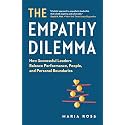 The Empathy Dilemma: How Successful Leaders Balance Performance, People, and Personal Boundaries