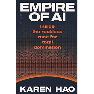 empire of ai inside the reckless race for total domination