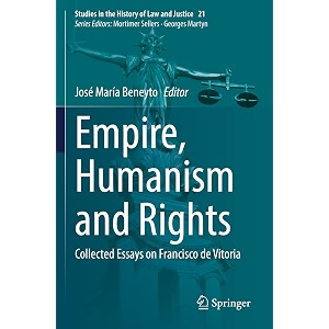 empire humanism and rights collected essays on francisco de vitoria 21 studies in the history of law and justice 21