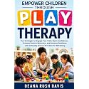 Empower Children Through Play Therapy: Fun Strategies to Engage Your Child Boost Confidence Promote Positive Behaviors Enhance Resilience with Culturally Diverse Activities for Well-Being