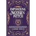 Empowering the Modern Witch: 3-in-1 Beginner's Guide to Witchcraft, Meditations for Psychics & Empaths, and Protection & Reversal Magick - Includes 33 Essential Spells, Exercises, and Rituals