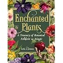Enchanted Plants: A Treasury of Botanical Folklore and Magic