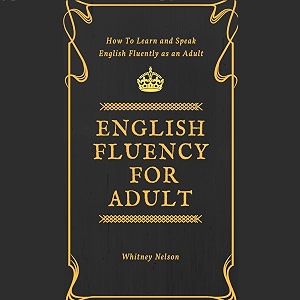 english fluency for adult - how to learn and speak english fluently as an adult