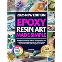 Epoxy Resin Art Made Simple: The Beginner’s Handbook to Mixing, Pouring, Coloring, and Creating Professional Quality Resin Art Without Stress or Expensive Tools, With 30 Stunning Projects to Start