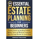 Essential Estate Planning for Beginners: Protect Assets by Avoiding Probate, Reduce Taxes and Minimize Expenses, Ease the Legal Burden for Loved Ones