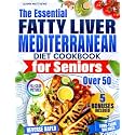 The Essential Fatty Liver Mediterranean Diet Cookbook for Seniors Over 50: Clear, Tasty and Quick Anti-Fatigue Recipes to Help Reverse NAFLD, Calm Inflammation, and Support Long-Term Balance