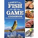 Essential Fish and Game Cookbook: Delicious Recipes from Shore Lunches to Gourmet Dinners (Fox Chapel Publishing) For Hunters, Fishers, and Trappers to Make Amazing Meals from the Day's Catch