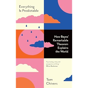 everything is predictable how bayes39 remarkable theorem explains the world