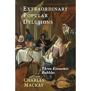 extraordinary popular delusions selections from memoirs of extraordinary popular delusions and the madness of crowds