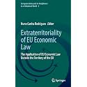 Extraterritoriality of EU Economic Law: The Application of EU Economic Law Outside the Territory of the EU: 4 (European Union and Its Neighbours in a Globalized World, 4)