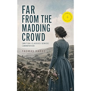 far from the madding crowd british classics series annotated enriched edition historical romance novel