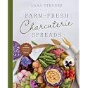 Farm-Fresh Charcuterie Spreads: Over 40 Boards to Enjoy with Family and Friends