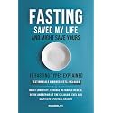 FASTING SAVED MY LIFE AND MIGHT SAVE YOURS: BOOST LONGEVITY, ENHANCE METABOLIC HEALTH, DETOX AND REPAIR AT THE CELLULAR LEVEL, AND CULTIVATE SPIRITUAL GROWTH