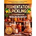 Fermentation & Pickling Cookbook: Budget-Friendly Recipes, Easy Steps, Beginners to Advanced — Vegetables Homemade Jars, Food & Drinks (The Homestead Preservation Series)