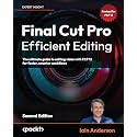 Final Cut Pro Efficient Editing: The ultimate guide to editing video with FCP 10.7.1 for faster, smarter workflows
