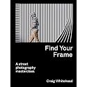 FIND YOUR FRAME: A Street Photography Masterclass