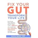 Fix Your Gut Transform Your Life: Boost Energy, Restore Digestion, and Shed Stubborn Weight in 30 Days with a Step-By- Step Gut Healing Protocol and Simple, Gut-Friendly Recipes