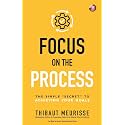 Focus on The Process: The Simple “Secret” to Achieving Your Goals (Know Thyself Book 1)