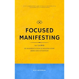 focused manifesting 11 laws of manifestation to master your mind and attention - stay consistent and attract success in a universe of distractions includes exercises laws of the universe book 1