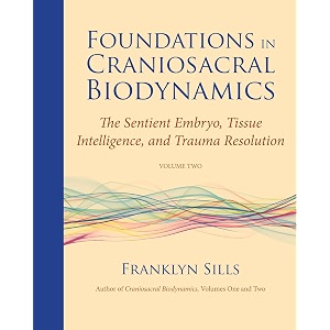foundations in craniosacral biodynamics volume two the sentient embryo tissue intelligence and trauma resolution