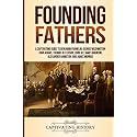 Founding Fathers: A Captivating Guide to Benjamin Franklin, George Washington, John Adams, Thomas Jefferson, John Jay, James Madison, Alexander Hamilton, and James Monroe (Historical Figures)