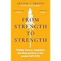 From Strength to Strength: Finding Success, Happiness and Deep Purpose in the Second Half of Life