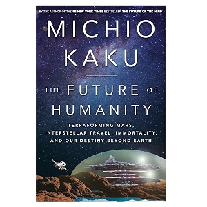 the future of humanity terraforming mars interstellar travel immortality and our destiny beyond earth