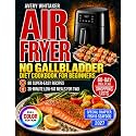 No Gallbladder Diet Cookbook for Beginners – Air Fryer Edition: 80 Easy and Delicious Low-Fat Recipes for Healthy Digestion After Gallbladder Removal + 60-Day Meal Plan and Shopping Lists
