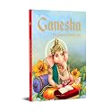 Ganesha: The Elephant Headed God- Illustrated Stories From Indian History And Mythology