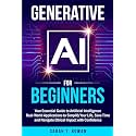 Generative AI for Beginners: Your Essential Guide to Artificial Intelligence: Real-World Applications to Simplify Your Life, Save Time and Navigate ... (Build Your AI Advantage: The Skills Series)