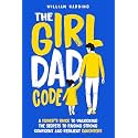 The Girl Dad Code: A Father’s Guide to Unlocking the Secrets to Raising Strong, Confident, and Resilient Daughters; First-Time Dad Parenting from ... to Teenager (New Dad Hacks Book Series)