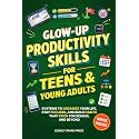 GLOW-UP PRODUCTIVITY SKILLS FOR TEENS & YOUNG ADULTS: SYSTEMS TO ORGANIZE YOUR LIFE, STAY FOCUSED, AND BUILD HABITS THAT STICK FOR SCHOOL AND BEYOND (Glow-Up Life Skills for Teens)