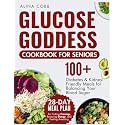 Glucose Goddess Cookbook for Seniors: 100+ Diabetes and Kidney-Friendly Meals to Balance Your Blood Sugar – 28-Day Meal Plan for Cutting Cravings, Restoring Energy, and Feeling Amazing