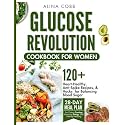 Glucose Revolution Cookbook for Women: Heart-Healthy, Anti-Spike Recipes and Hacks for Balancing Blood Sugar with 28-Day Meal Plan for Cutting Cravings, Restoring Energy, and Feeling Amazing