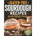 Gluten-Free Sourdough Recipes for the Whole Family: A Busy Mom's Guide to Fast and Easy Gluten-Free Recipes for Mastering Soft, Fluffy and Flavorful Delights with Natural Ingredients