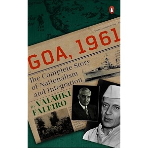 goa 1961 the complete story of nationalism and integration