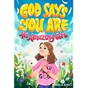 God Says You Are An Amazing Girl: An Inspiring Christian Book for Kids to Nurture Faith, Confidence, and Inner Strength (Christian Gifts for Kids)