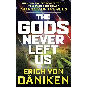 the gods never left us the long awaited sequel to the worldwide best-seller chariots of the gods