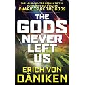 The Gods Never Left Us: The Long Awaited Sequel to the Worldwide Best-Seller Chariots of the Gods